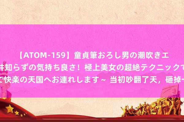 【ATOM-159】童貞筆おろし男の潮吹きエステ～射精を超える天井知らずの気持ち良さ！極上美女の超絶テクニックで快楽の天国へお連れします～ 当初吵翻了天，<a href=