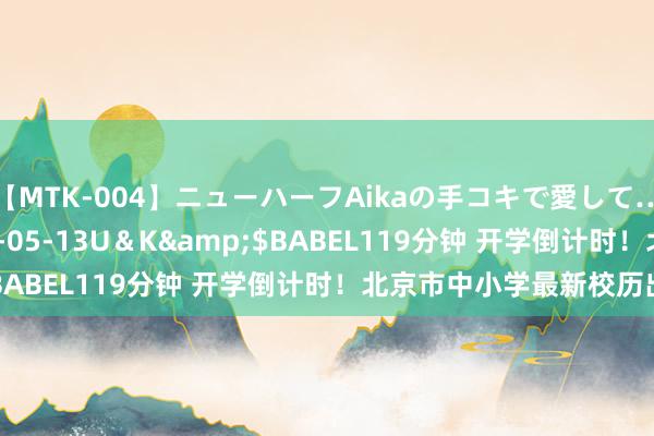 【MTK-004】ニューハーフAikaの手コキで愛して…。</a>2010-05-13U＆K&$BABEL119分钟 开学倒计时！北京市中小学最新校历出炉