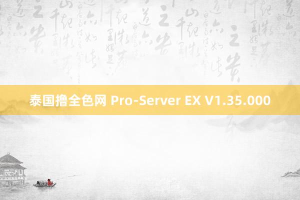 泰国撸全色网 Pro-Server EX V1.35.000