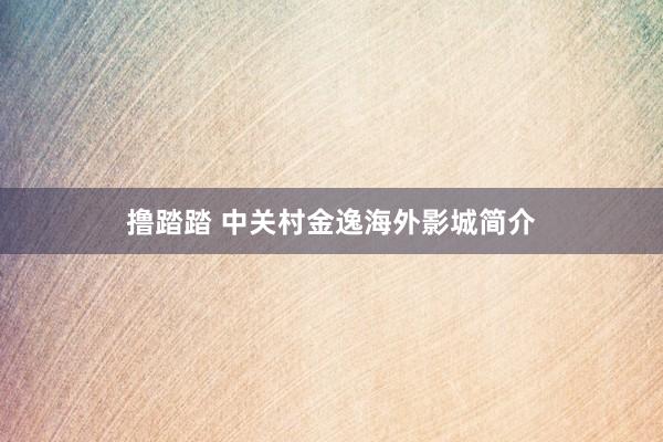 撸踏踏 中关村金逸海外影城简介